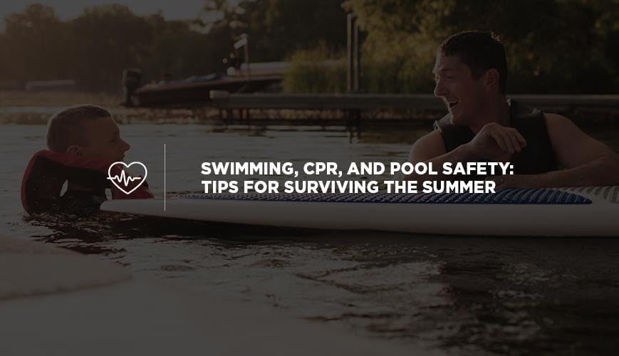 Swimming, CPR, and Pool Safety: Tips for Surviving the Summer