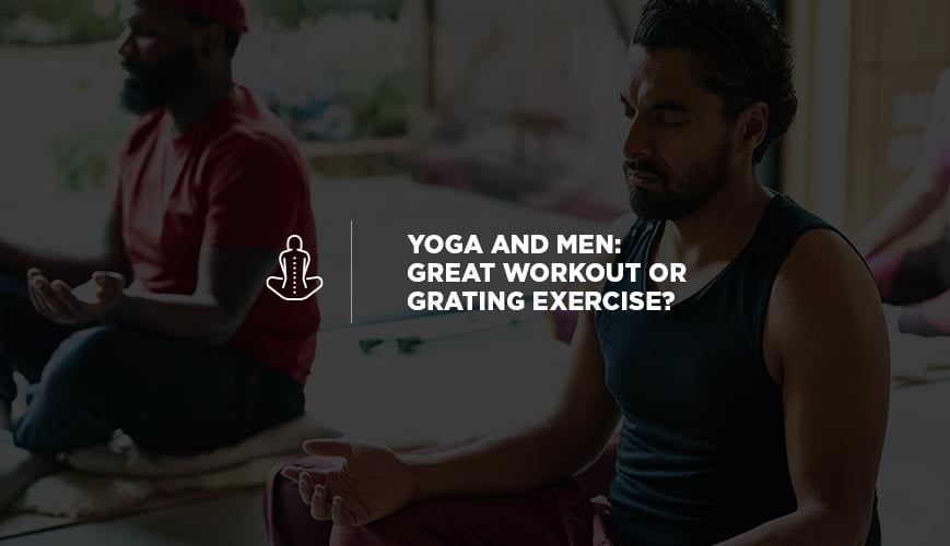 Yoga and Men: Great Workout or Grating Exercise?