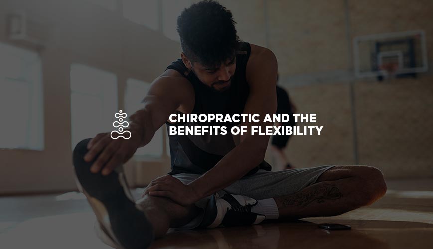 Chiropractic and the Benefits of Flexibility