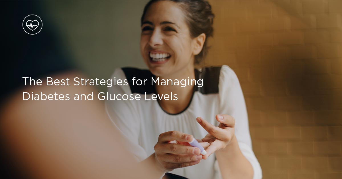 The Best Strategies for Managing Diabetes and Glucose Levels